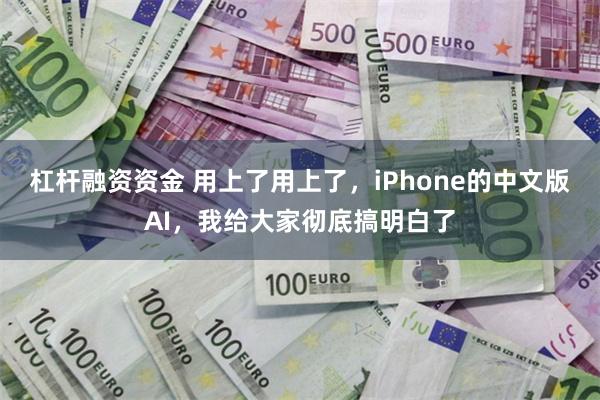杠杆融资资金 用上了用上了，iPhone的中文版AI，我给大家彻底搞明白了